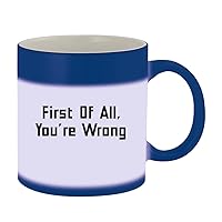 First Of All, You're Wrong - 11oz Ceramic Color Changing Mug, Blue