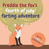 Freddie the Fox's Fourth of July Farting Adventure: A Funny Story for Kids and Adults About the Fox Who Farts, Fourth of July Gift Freddie the Fox's Fourth of July Farting Adventure: A Funny Story for Kids and Adults About the Fox Who Farts, Fourth of July Gift Paperback