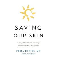 Saving Our Skin: A Surgeon’s Story of Tenacity, Adventure and Giving Back Saving Our Skin: A Surgeon’s Story of Tenacity, Adventure and Giving Back Paperback Kindle