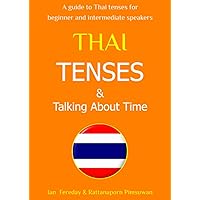 Thai Tenses & Talking About Time - Speak Thai Today: How to express time concepts in the Thai language; simple explanations and example sentences to say exactly 'when' Thai Tenses & Talking About Time - Speak Thai Today: How to express time concepts in the Thai language; simple explanations and example sentences to say exactly 'when' Paperback Kindle