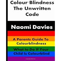 Colour Blindness - The Unwritten Code: A Parents Guide to Colour Blindness. What to Do If Your Child Is Colourblind Colour Blindness - The Unwritten Code: A Parents Guide to Colour Blindness. What to Do If Your Child Is Colourblind Paperback