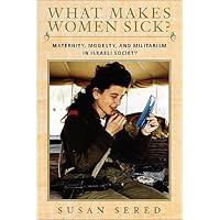 What Makes Women Sick?: Maternity, Modesty, and Militarism in Israeli Society (Brandeis Series on Jewish Women) What Makes Women Sick?: Maternity, Modesty, and Militarism in Israeli Society (Brandeis Series on Jewish Women) Paperback Hardcover