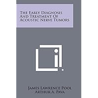 The Early Diagnosis And Treatment Of Acoustic Nerve Tumors The Early Diagnosis And Treatment Of Acoustic Nerve Tumors Paperback