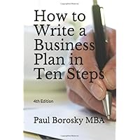 How to Write a Business Plan in Ten Steps: 4th Edition How to Write a Business Plan in Ten Steps: 4th Edition Paperback Kindle