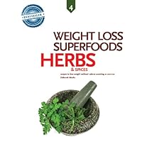 Herbs and Spices, Weight Loss Superfoods: Recipes to Help You Lose Weight Without Calorie Counting or Exercise (Vol 4) Herbs and Spices, Weight Loss Superfoods: Recipes to Help You Lose Weight Without Calorie Counting or Exercise (Vol 4) Kindle