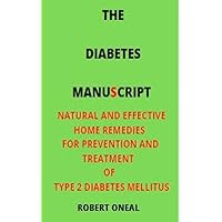 The Diabetes Manuscripts : Natural and Effective Home Remedies For Prevention and Treatment of Type 2 Diabetes Mellitus The Diabetes Manuscripts : Natural and Effective Home Remedies For Prevention and Treatment of Type 2 Diabetes Mellitus Kindle Paperback