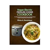 Vegan Electric Pressure Cooker Cookbook: The Ultimate Simple Pressure Cooker Delicious Plant-Based Lifestyle Recipes for Amazingly Tasty and Healthy Meals Vegan Electric Pressure Cooker Cookbook: The Ultimate Simple Pressure Cooker Delicious Plant-Based Lifestyle Recipes for Amazingly Tasty and Healthy Meals Kindle Paperback