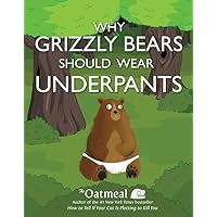Why Grizzly Bears Should Wear Underpants (The Oatmeal Book 4) Why Grizzly Bears Should Wear Underpants (The Oatmeal Book 4) Kindle Paperback Library Binding