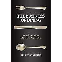 The Business of Dining: A Guide to Making a Five-Star Impression The Business of Dining: A Guide to Making a Five-Star Impression Paperback Kindle Hardcover