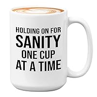 Coffee Lover Coffee Mug 15oz White - Holding on for Sanity - Cold Brew Coffee Maker Espresso Coffee Gifts for Women Coffee Lover Caffeine Drinker One Cup at a Time Sassy