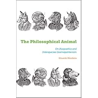 The Philosophical Animal: On Zoopoetics and Interspecies Cosmopolitanism (SUNY Press Open Access) The Philosophical Animal: On Zoopoetics and Interspecies Cosmopolitanism (SUNY Press Open Access) Kindle Hardcover