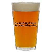You Can't Half Ass It. Use Your Whole Ass, Beer 16oz Pint Glass Cup