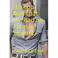 It's too bad that we had no time to rewind: Motivational, Unique Notebook, Journal, Diary (110 Pages, Blank, 6 x 9) (Motivational Notebook) It's too bad that we had no time to rewind: Motivational, Unique Notebook, Journal, Diary (110 Pages, Blank, 6 x 9) (Motivational Notebook) Paperback