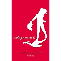 Making Meant to Be: One Woman's Journey with Secondary Infertility- a memoir (updated edition 2017) Making Meant to Be: One Woman's Journey with Secondary Infertility- a memoir (updated edition 2017) Kindle Paperback