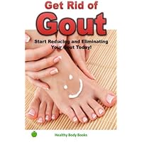 Get Rid of Gout: Start Reducing and Eliminating Your Gout Today! Get Rid of Gout: Start Reducing and Eliminating Your Gout Today! Paperback Kindle