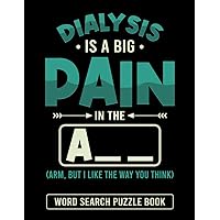 Dialysis is a Big Pain in the Arm Word Search Puzzle Book: Funny Dialysis Gifts for Patients (100 Puzzles) Peritoneal and Hemodialysis Support Gag ... for Men and Women on Kidney Dialysis