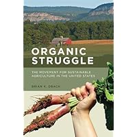 Organic Struggle: The Movement for Sustainable Agriculture in the United States (Food, Health, and the Environment) Organic Struggle: The Movement for Sustainable Agriculture in the United States (Food, Health, and the Environment) Paperback Hardcover