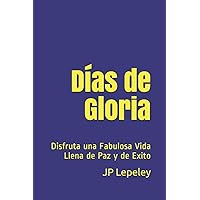 Días de Gloria: Disfruta una Fabulosa Vida Llena de Paz y de Exito (Spanish Edition) Días de Gloria: Disfruta una Fabulosa Vida Llena de Paz y de Exito (Spanish Edition) Paperback