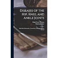 Diseases of the Hip, Knee, and Ankle Joints: With Their Deformities, Treated by a New and Efficient Method Diseases of the Hip, Knee, and Ankle Joints: With Their Deformities, Treated by a New and Efficient Method Hardcover Paperback