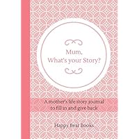 Mum, What's Your Story?: A mother's life story journal to fill in and give back