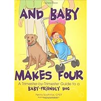 And Baby Makes Four: A Trimester-by-Trimester Guide to a Baby-Friendly Dog And Baby Makes Four: A Trimester-by-Trimester Guide to a Baby-Friendly Dog Hardcover Kindle