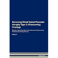 Reversing Distal Spinal Muscular Atrophy Type 2: Overcoming Cravings The Raw Vegan Plant-Based Detoxification & Regeneration Workbook for Healing Patients. Volume 3