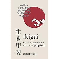 Ikigai, El arte japonés de vivir con propósito: Como alcanzar tu mejor versión con la sabiduría japonesa (Vivir Zen) (Spanish Edition)