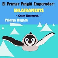 El Primer Pingüí Emperador: ENLAIRAMENTS: ~ Grans Aventures ~ (The First Emperor Penguin) (Catalan Edition) El Primer Pingüí Emperador: ENLAIRAMENTS: ~ Grans Aventures ~ (The First Emperor Penguin) (Catalan Edition) Kindle Paperback