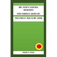DR. SEBI. NATURAL REMEDIES FOR VARIOUS AILMENTS: TREATMENT AND CURE BOOK DR. SEBI. NATURAL REMEDIES FOR VARIOUS AILMENTS: TREATMENT AND CURE BOOK Kindle Paperback