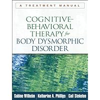 Cognitive-Behavioral Therapy for Body Dysmorphic Disorder: A Treatment Manual Cognitive-Behavioral Therapy for Body Dysmorphic Disorder: A Treatment Manual Paperback Kindle