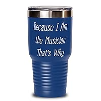 Because I Am the Musician. That's Why. Unique Gifts For Musician from Friends, Band, Orchestra, Conductor 30oz Blue Tumbler