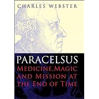 Paracelsus: Medicine, Magic and Mission at the End of Time Paracelsus: Medicine, Magic and Mission at the End of Time Hardcover