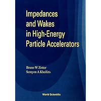 IMPEDANCES AND WAKES IN HIGH ENERGY PARTICLE ACCELERATORS IMPEDANCES AND WAKES IN HIGH ENERGY PARTICLE ACCELERATORS Hardcover