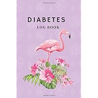 Diabetes Log Book: Beautiful tropical with pink flamingo: Daily Record Book for tracking blood, glucose, Sugar Level every day Total 53 Weeks / Before & After Breakfast, Lunch, Dinner, and Bedtime Diabetes Log Book: Beautiful tropical with pink flamingo: Daily Record Book for tracking blood, glucose, Sugar Level every day Total 53 Weeks / Before & After Breakfast, Lunch, Dinner, and Bedtime Paperback