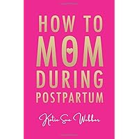 How to Mom During Postpartum How to Mom During Postpartum Paperback Kindle
