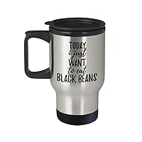 Today I Just Want To Eat Black Beans Travel Mug Funny Gift For Food Lover Coffee Tea Car Commuter Insulated Lid 14 Oz