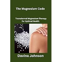 The Magnesium Code: Transdermal Magnesium Therapy for Optimal Health The Magnesium Code: Transdermal Magnesium Therapy for Optimal Health Kindle Paperback
