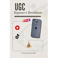 UGC Beginner's Breakdown: 5 Step Guide to Generating Income from Content UGC Beginner's Breakdown: 5 Step Guide to Generating Income from Content Paperback