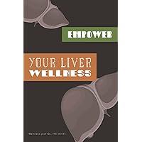 Empower your Liver wellness journal: Hepatic/ digestive system health tracker and log book to feel grateful and give more care to your liver (Empower your wellness) Empower your Liver wellness journal: Hepatic/ digestive system health tracker and log book to feel grateful and give more care to your liver (Empower your wellness) Paperback
