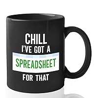 Spreadsheet Coffee Mug 11 oz, Chill I've Got A Spreadsheet For That Unique Funny Gift For Accountant Coworker Accounting Tax Number Lovers, Black