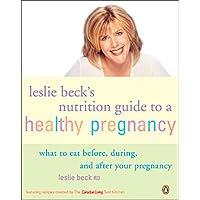 Leslie Becks Nutrition Guide To a Healthy Pregnancy: What To Eat Before During And After Your Pregnancy Leslie Becks Nutrition Guide To a Healthy Pregnancy: What To Eat Before During And After Your Pregnancy Paperback