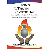 LIVING BY THE TRUTH DEVOTIONAL: Becoming A Living Sacrifice For The Master's Use