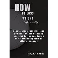 HOW TO LOSS WEIGHT: Simple steps that will lead you loss weight naturally and also for women during their pregnancy time or after pregnancy HOW TO LOSS WEIGHT: Simple steps that will lead you loss weight naturally and also for women during their pregnancy time or after pregnancy Paperback Kindle