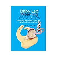 Baby Led Weaning Cookbook: Nourishing Your Baby's First Foods with Confidence and Ease Baby Led Weaning Cookbook: Nourishing Your Baby's First Foods with Confidence and Ease Kindle Paperback