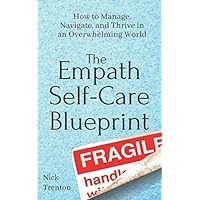 The Empath Self-Care Blueprint: How to Manage, Navigate, and Thrive in an Overwhelming World (Mental and Emotional Abundance)