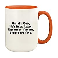 Oh My God, He's Back Again. Brothers, Sisters, Everybody Sing. - 15oz Ceramic Colored Handle and Inside Coffee Mug Cup, Orange