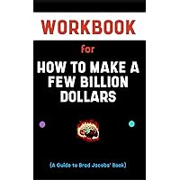 Workbook for How to Make a Few Billion Dollars By Brad Jacob: Glowing Guide to Achieving Massive Financial Success and Growth