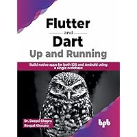 Flutter and Dart: Up and Running: Build native apps for both iOS and Android using a single codebase (English Edition) Flutter and Dart: Up and Running: Build native apps for both iOS and Android using a single codebase (English Edition) Kindle Paperback