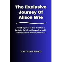 The Exclusive Journey Of Alison Brie: From Hollywood to Household Name: Exploring the Life and Career of the Multi-Talented Actress, Producer, and Writer The Exclusive Journey Of Alison Brie: From Hollywood to Household Name: Exploring the Life and Career of the Multi-Talented Actress, Producer, and Writer Kindle Paperback