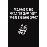 Funny Notebook For Accountants & Professionals: Welcome To The Accounting Department, Where Everyone Counts